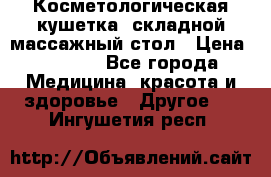 Косметологическая кушетка, складной массажный стол › Цена ­ 4 000 - Все города Медицина, красота и здоровье » Другое   . Ингушетия респ.